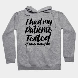 i had my patience tested ,it's negative Hoodie